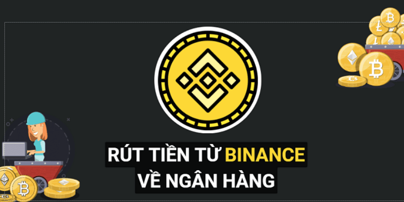 Rút Tiền Từ Binance Về Tài Khoản Ngân Hàng